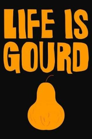 Cover of Life Is Gourd