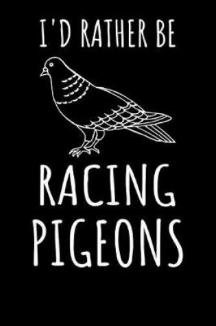 Cover of I'd Rather Be Racing Pigeons