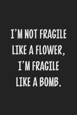 Book cover for I'm Not Fragile Like a Flower, I'm Fragile Like a Bomb.