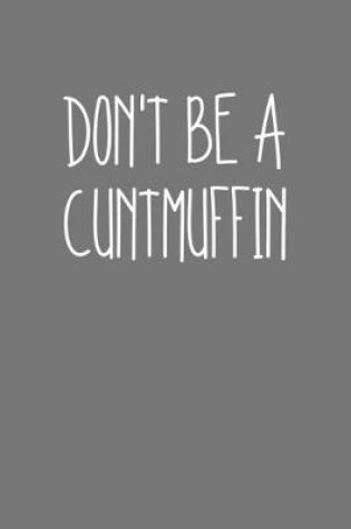 Cover of Dont Be A Cuntmuffin