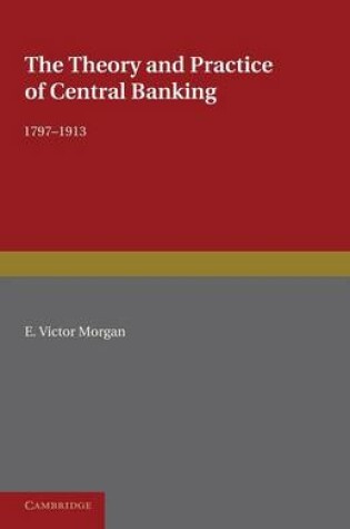 Cover of The Theory and Practice of Central Banking, 1797–1913