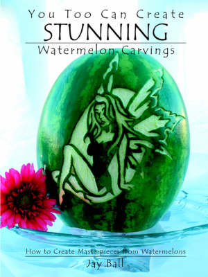 Book cover for You Too Can Create Stunning Watermelon Carvings