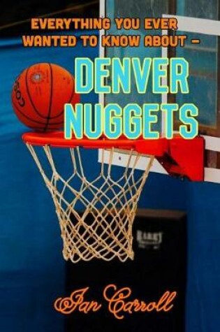Cover of Everything You Ever Wanted to Know About Denver Nuggets