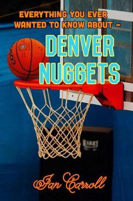 Book cover for Everything You Ever Wanted to Know About Denver Nuggets