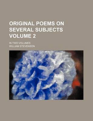 Book cover for Original Poems on Several Subjects Volume 2; In Two Volumes