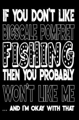 Cover of If You Don't Like Bigscale Pomfret Fishing Then You Probably Won't Like Me And I'm Okay With That