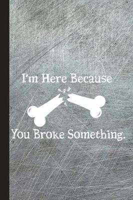 Book cover for I'm Here Because You Broke Something