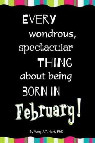 Cover of Every Wondrous, Spectacular Thing About Being Born in February