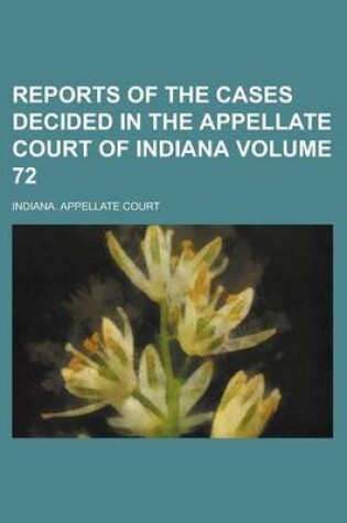 Cover of Reports of the Cases Decided in the Appellate Court of Indiana Volume 72