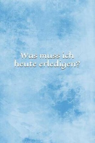 Cover of Was Muss Ich Heute Erledigen?