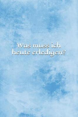 Book cover for Was Muss Ich Heute Erledigen?