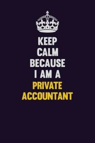 Cover of Keep Calm Because I Am A Private Accountant