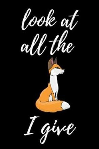 Cover of Look At All The Fox I Give