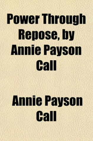 Cover of Power Through Repose, by Annie Payson Call