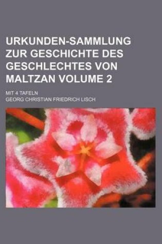 Cover of Urkunden-Sammlung Zur Geschichte Des Geschlechtes Von Maltzan Volume 2; Mit 4 Tafeln