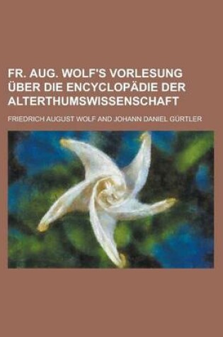 Cover of Fr. Aug. Wolf's Vorlesung Uber Die Encyclopadie Der Alterthumswissenschaft