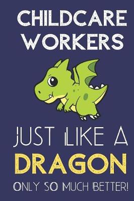 Book cover for Childcare Workers Just Like a Dragon Only So Much Better