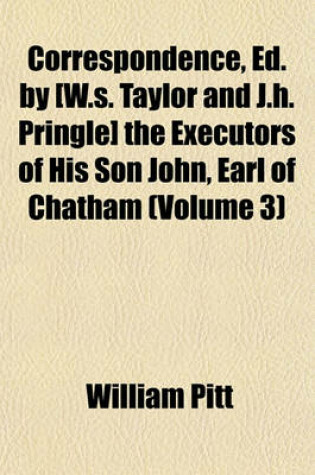 Cover of Correspondence, Ed. by [W.S. Taylor and J.H. Pringle] the Executors of His Son John, Earl of Chatham Volume 3