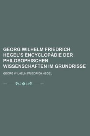 Cover of Georg Wilhelm Friedrich Hegel's Encyclopadie Der Philosophischen Wissenschaften Im Grundrisse (3)