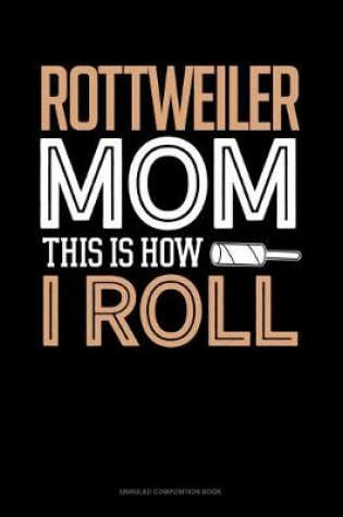 Cover of Rottweiler Mom This Is How I Roll