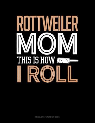 Cover of Rottweiler Mom This Is How I Roll