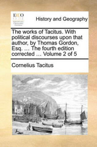 Cover of The Works of Tacitus. with Political Discourses Upon That Author, by Thomas Gordon, Esq. ... the Fourth Edition Corrected ... Volume 2 of 5