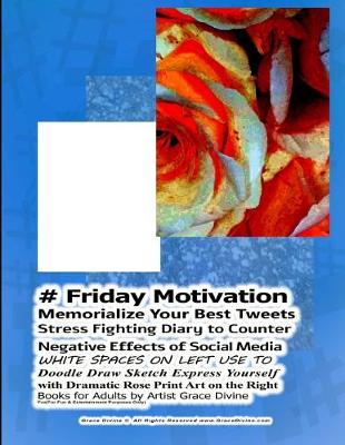 Book cover for # Friday Motivation Memorialize Your Best Tweets Stress Fighting Diary to Counter Negative Effects of Social Media WHITE SPACES ON LEFT USE TO Doodle Draw Sketch Express Yourself with Dramatic Rose Print Art on the Right Books for Adults