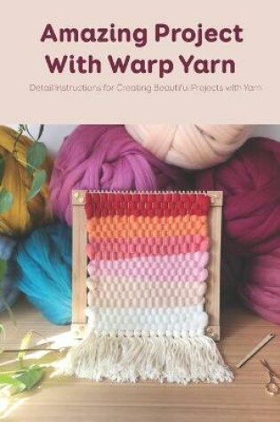 Cover of Amazing Project With Warp Yarn