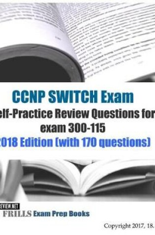 Cover of CCNP SWITCH Exam Self-Practice Review Questions for exam 300-115 exam 2018 Edition