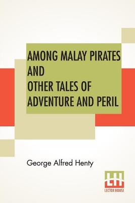 Book cover for Among Malay Pirates And Other Tales Of Adventure And Peril