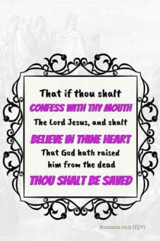 Cover of That If Thou Shalt Confess with Thy Mouth the Lord Jesus, and Shalt Believe in Thine Heart That God Hath Raised Him from the Dead, Thou Shalt Be Saved