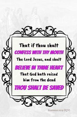 Book cover for That If Thou Shalt Confess with Thy Mouth the Lord Jesus, and Shalt Believe in Thine Heart That God Hath Raised Him from the Dead, Thou Shalt Be Saved