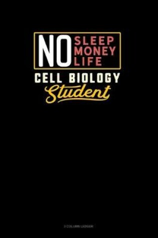 Cover of No Sleep. No Money. No Life. Cell Biology Student