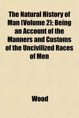 Book cover for The Natural History of Man (Volume 2); Being an Account of the Manners and Customs of the Uncivilized Races of Men