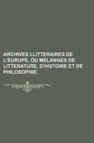 Cover of Archives Llitteraires de L'Europe, Ou Melanges de Litterature, D'Histoire Et de Philosophie.