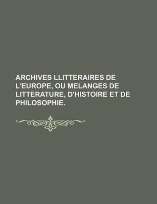 Book cover for Archives Llitteraires de L'Europe, Ou Melanges de Litterature, D'Histoire Et de Philosophie.