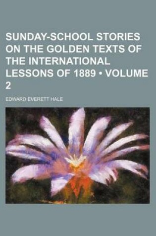 Cover of Sunday-School Stories on the Golden Texts of the International Lessons of 1889 (Volume 2 )