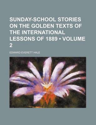 Book cover for Sunday-School Stories on the Golden Texts of the International Lessons of 1889 (Volume 2 )