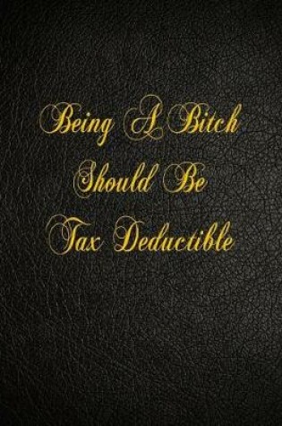 Cover of Being A Bitch Should Be Tax Deductible