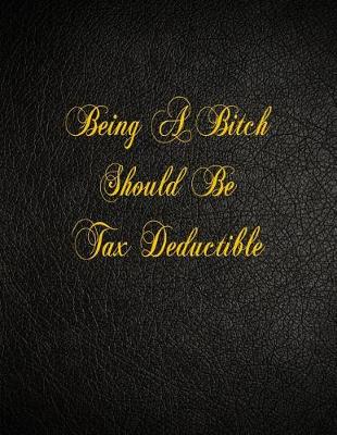 Book cover for Being A Bitch Should Be Tax Deductible