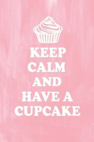 Cover of Keep Calm And Have A Cupcake