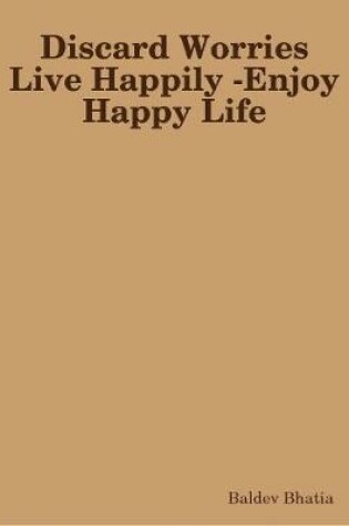 Cover of Discard Worries Live Happily - Enjoy Happy Life