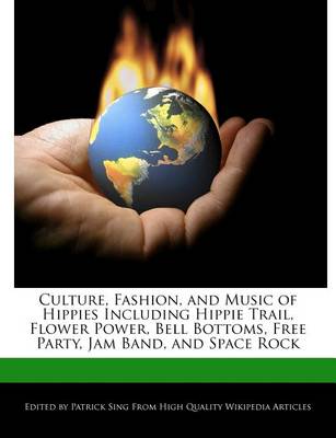 Book cover for Culture, Fashion, and Music of Hippies Including Hippie Trail, Flower Power, Bell Bottoms, Free Party, Jam Band, and Space Rock