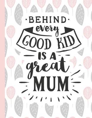 Cover of Behind Every Good Kid Is a Great Mum