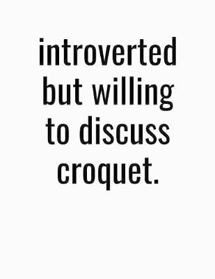 Book cover for Introverted But Willing To Discuss Croquet