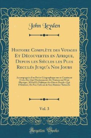 Cover of Histoire Complete Des Voyages Et Decouvertes En Afrique, Depuis Les Siecles Les Plus Recules Jusqu'a Nos Jours, Vol. 3