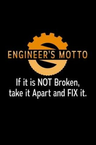 Cover of Engineer's Motto if it is not broken, take it apart and fix it.