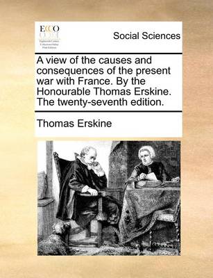 Book cover for A View of the Causes and Consequences of the Present War with France. by the Honourable Thomas Erskine. the Twenty-Seventh Edition.