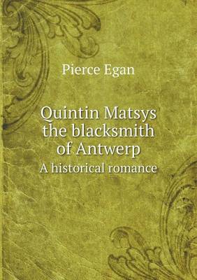 Book cover for Quintin Matsys the blacksmith of Antwerp A historical romance