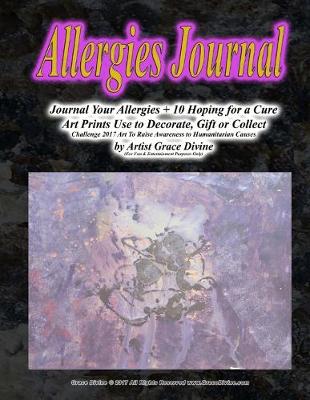 Book cover for Allergies Journal Journal Your Allergies + 10 Hoping for a Cure Art Prints Use to Decorate, Gift or Collect Challenge 2017 Art To Raise Awareness to Humanitarian Causes by Artist Grace Divine